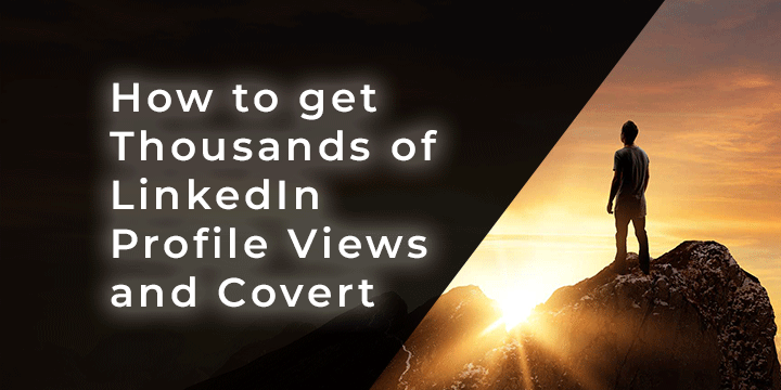 How to get Thousands of LinkedIn Profile Views and Covert